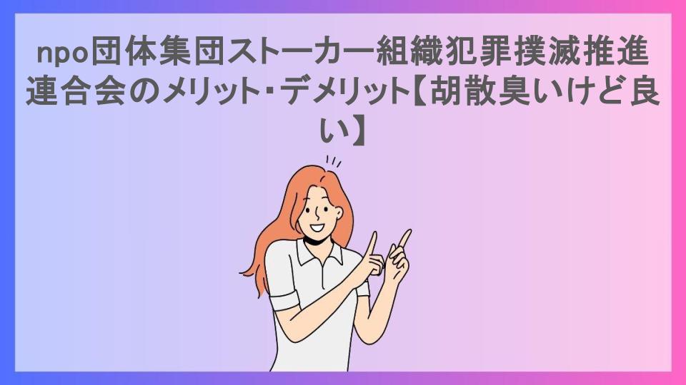 npo団体集団ストーカー組織犯罪撲滅推進連合会のメリット・デメリット【胡散臭いけど良い】